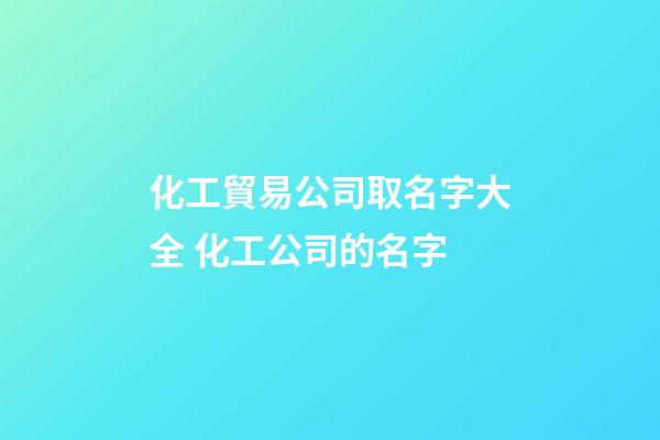 化工貿易公司取名字大全 化工公司的名字